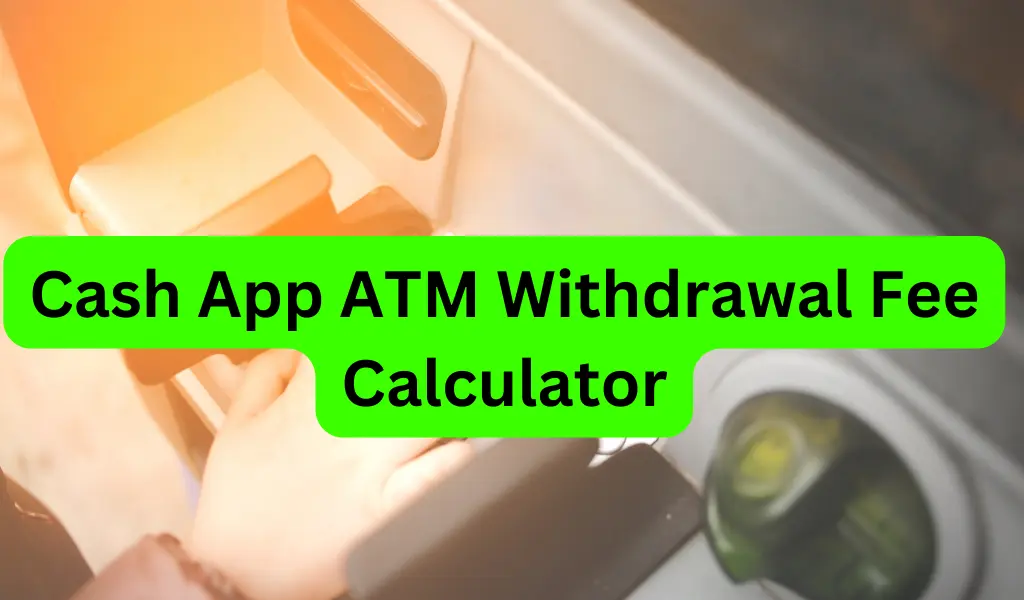 Cash App ATM Withdrawal Fee Calculator
